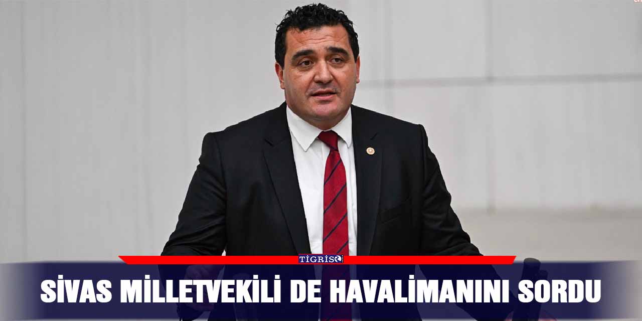 Sivas Milletvekili de Havalimanını sordu