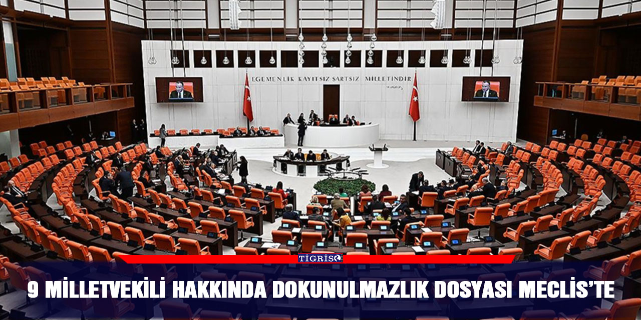 9 milletvekili hakkında dokunulmazlık dosyası Meclis’te