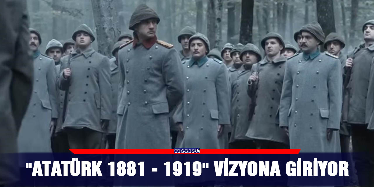 "Atatürk 1881 - 1919" vizyona giriyor