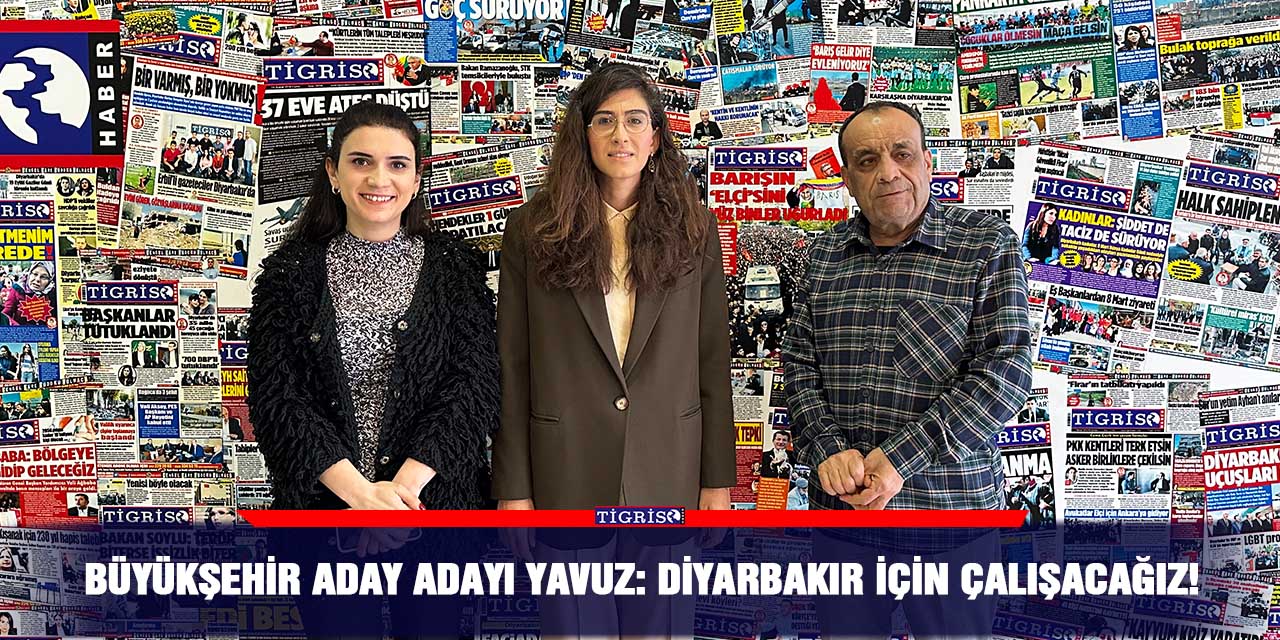 Büyükşehir aday adayı Yavuz: Diyarbakır için çalışacağız!