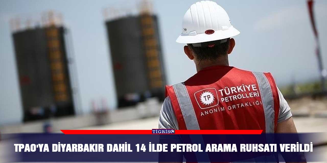 TPAO'ya Diyarbakır dahil 14 ilde petrol arama ruhsatı verildi