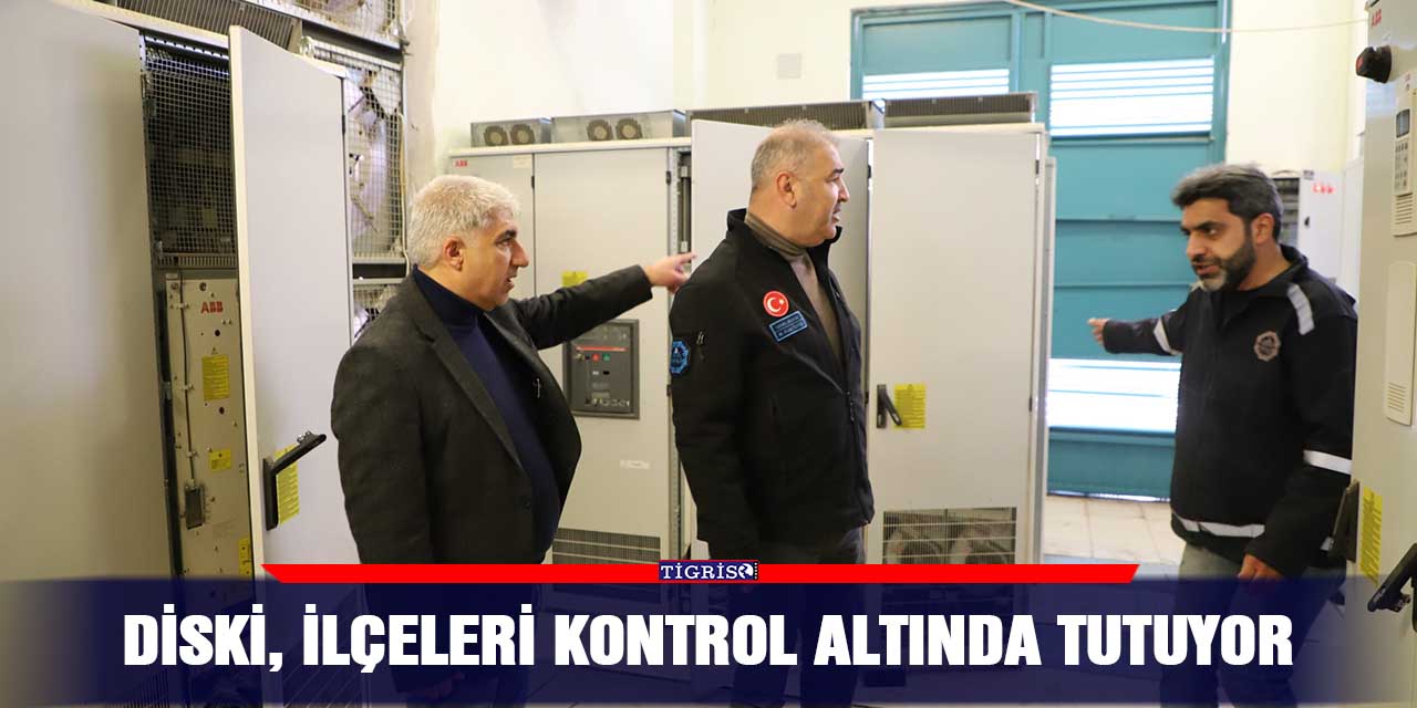 DİSKİ, ilçeleri kontrol altında tutuyor