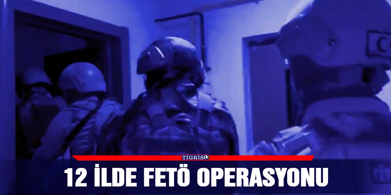 12 ilde FETÖ operasyonu