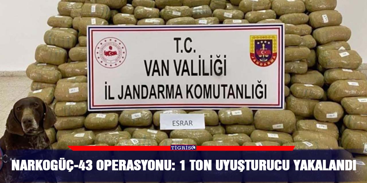 NARKOGÜÇ-43 operasyonu: 1 ton uyuşturucu yakalandı