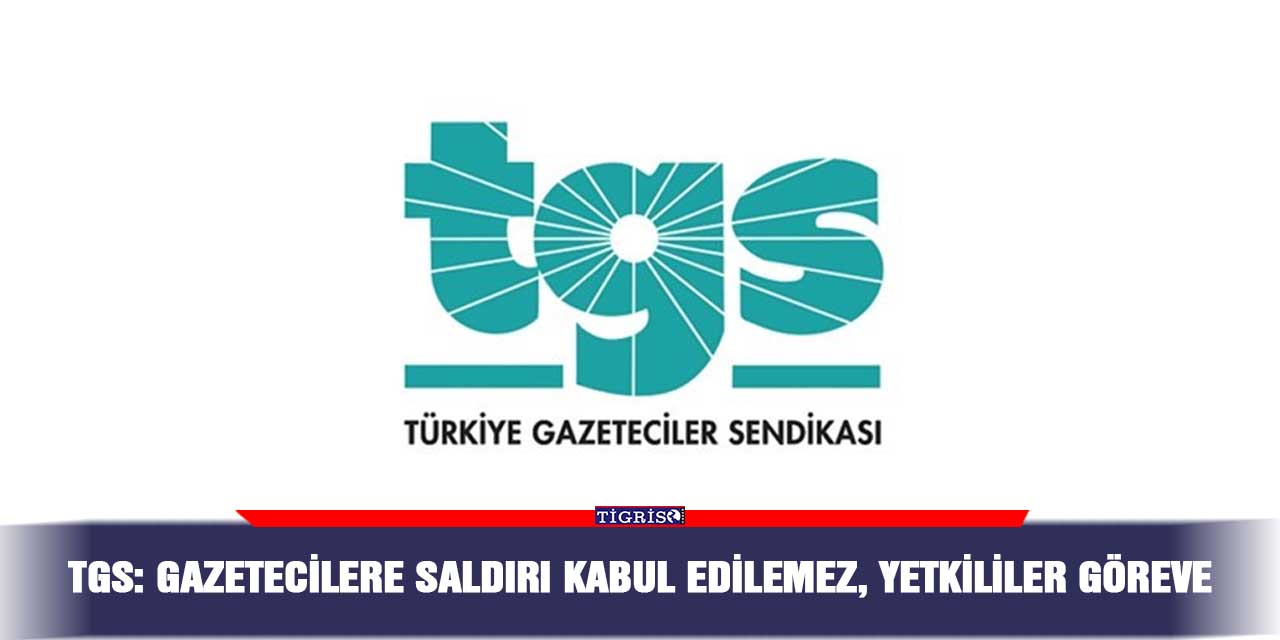 TGS: Gazetecilere saldırı kabul edilemez, yetkililer göreve