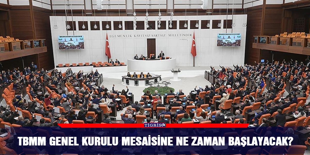 TBMM Genel Kurulu mesaisine ne zaman başlayacak?