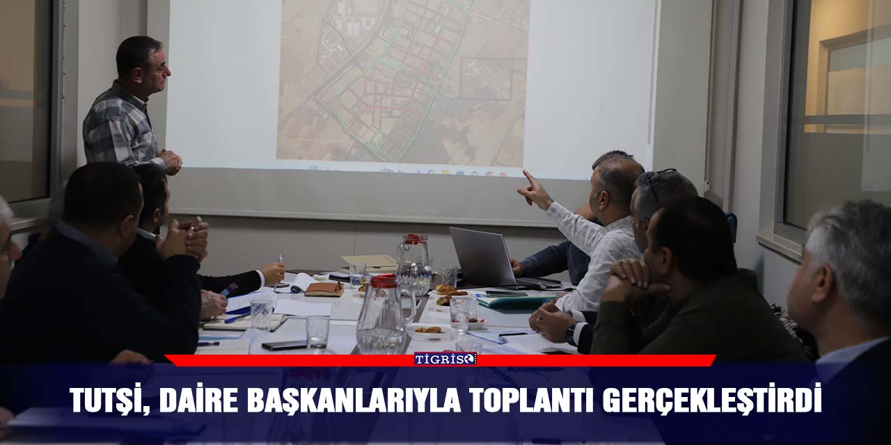 Tutşi, daire başkanlarıyla toplantı gerçekleştirdi