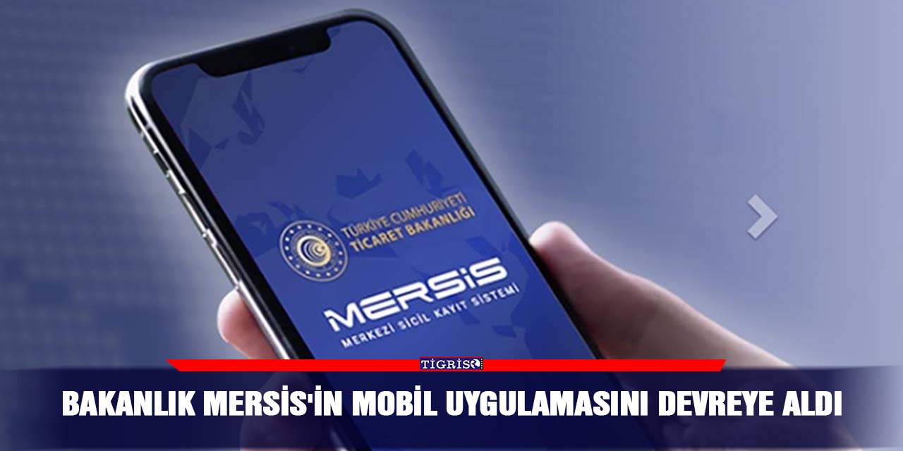 Bakanlık MERSİS'in mobil uygulamasını devreye aldı