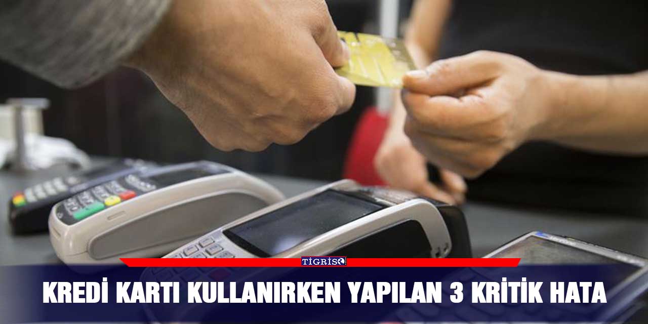 Kredi kartı kullanırken yapılan 3 kritik hata