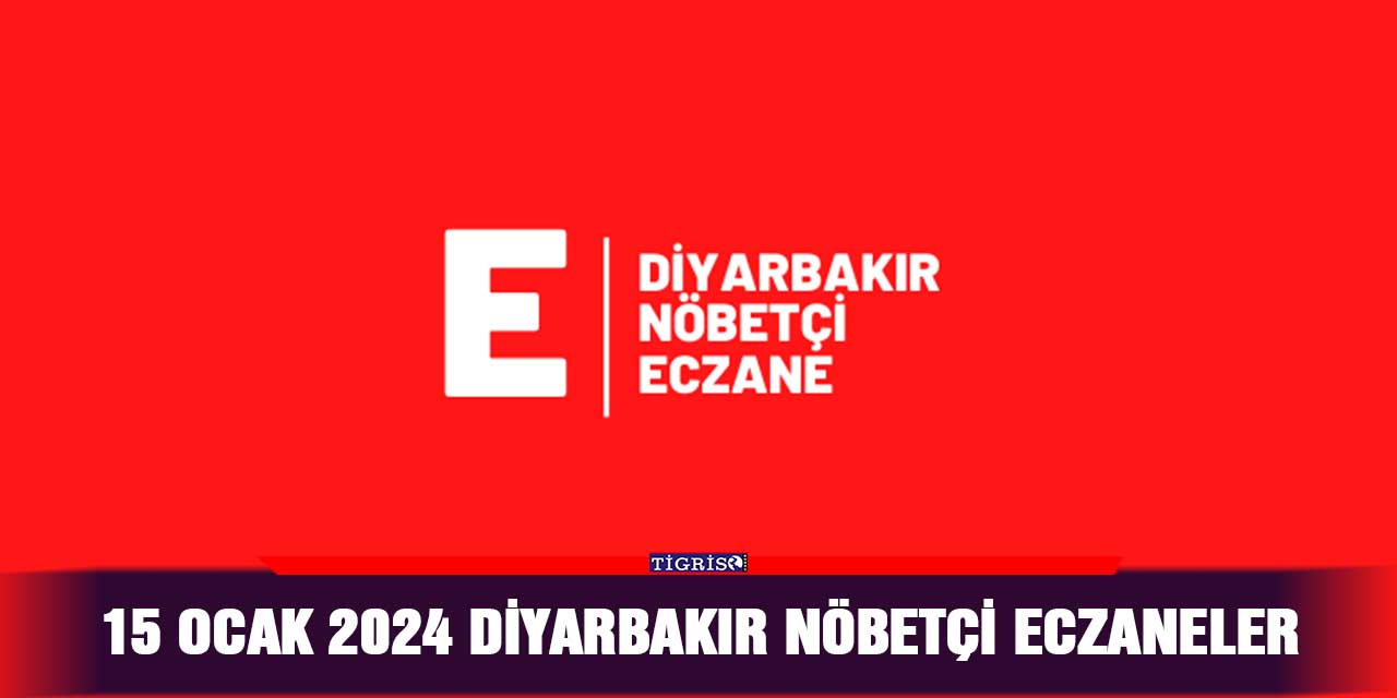 15 Ocak 2024 Diyarbakır nöbetçi eczaneler
