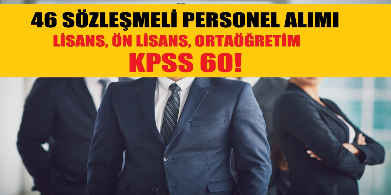 Lisans, Ön lisans, Ortaöğretim Mezunu Sözleşmeli 46 Personel Alımı…Başvuru şartları ve Detaylar!