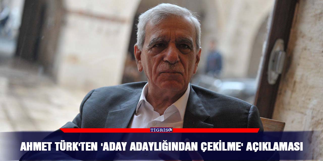 Ahmet Türk'ten 'aday adaylığından çekilme' açıklaması