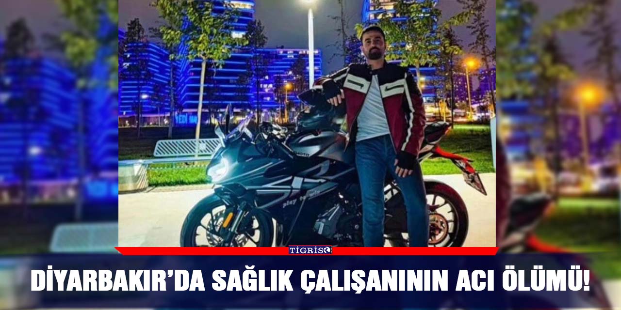 Diyarbakır’da sağlık çalışanının acı ölümü!