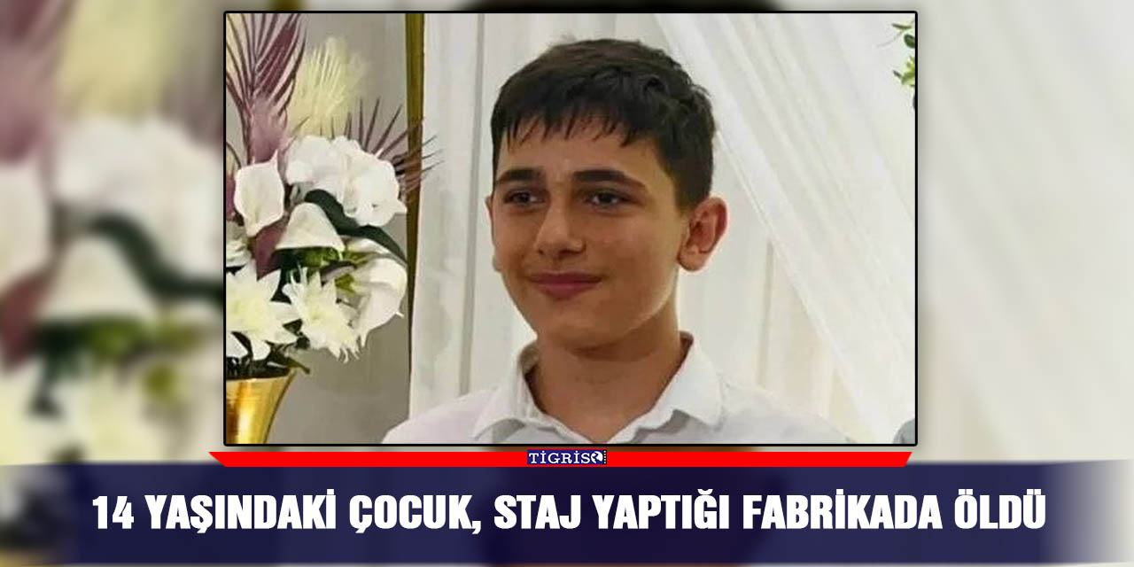 14 yaşındaki çocuk, staj yaptığı fabrikada öldü