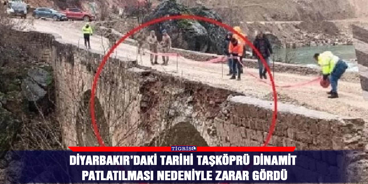 Diyarbakır’daki tarihi Taşköprü dinamit patlatılması nedeniyle zarar gördü
