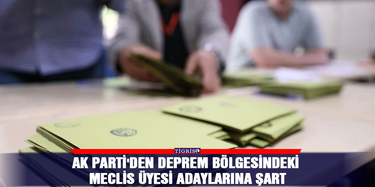 AK Parti'den deprem bölgesindeki meclis üyesi adaylarına şart
