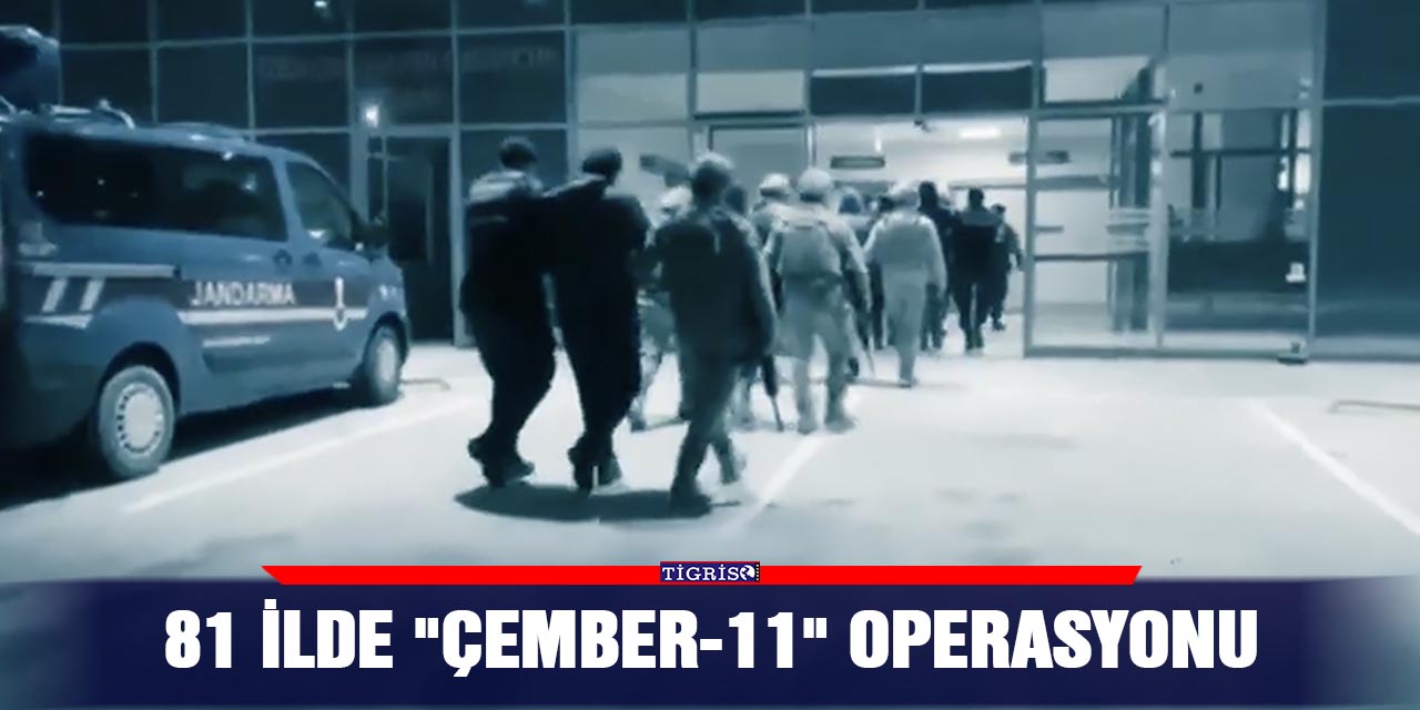 81 ilde "Çember-11" operasyonu