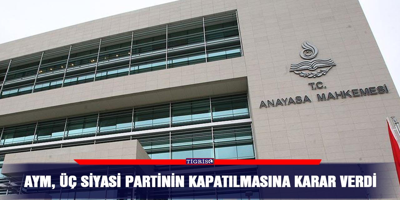 AYM, üç siyasi partinin kapatılmasına karar verdi