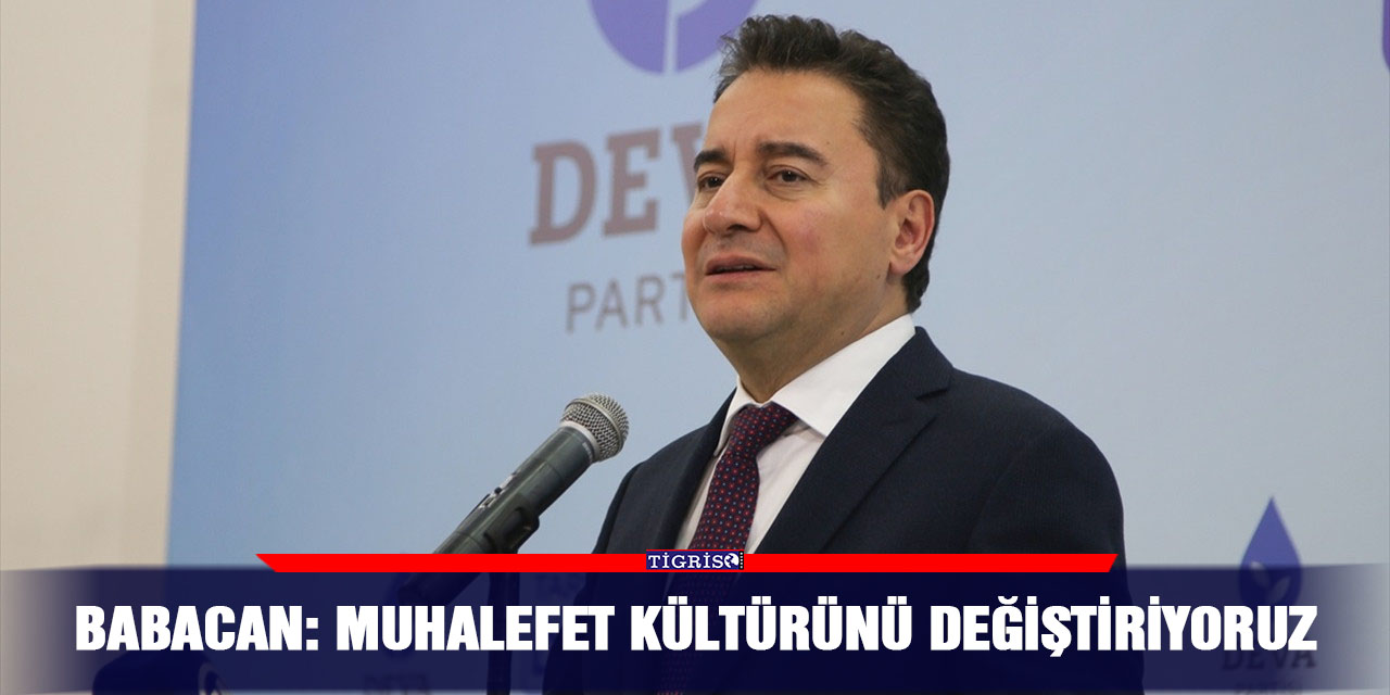 Babacan: Muhalefet kültürünü değiştiriyoruz