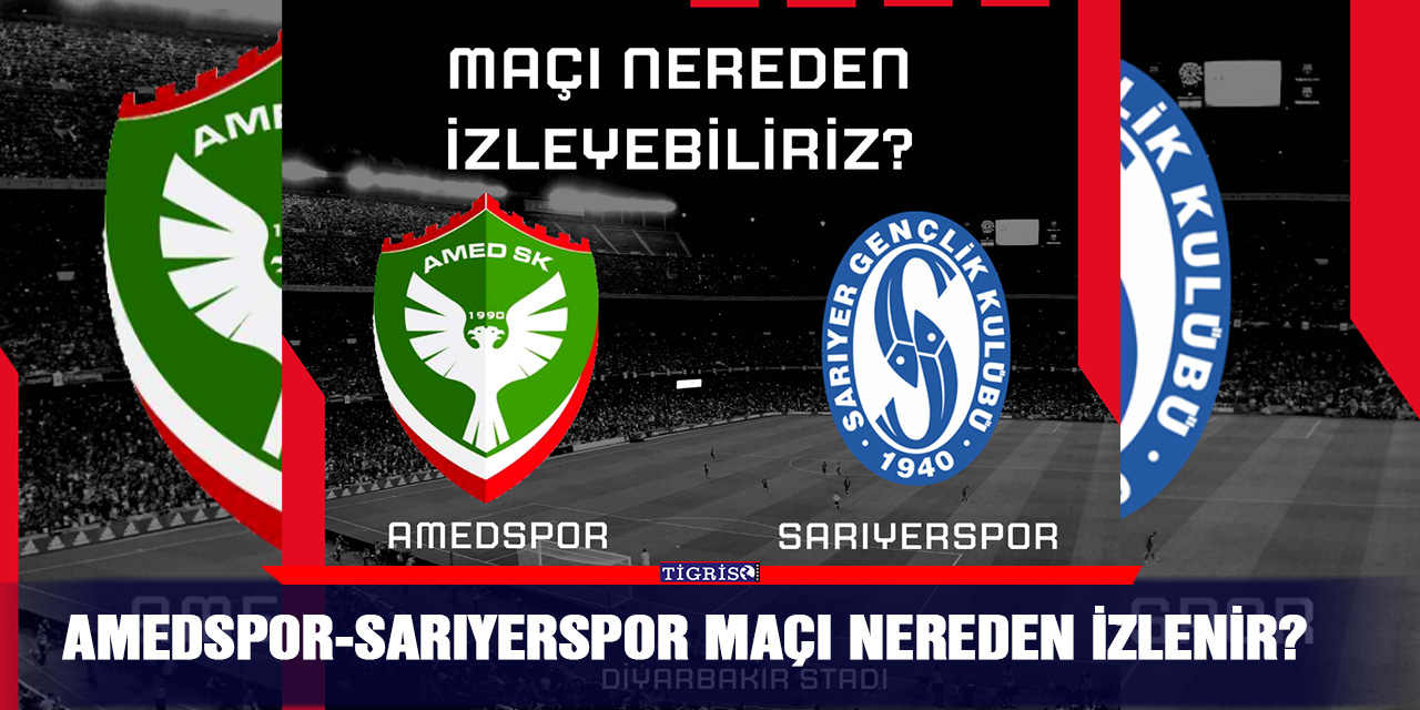 Amedspor-Sarıyerspor maçı nereden izlenir?