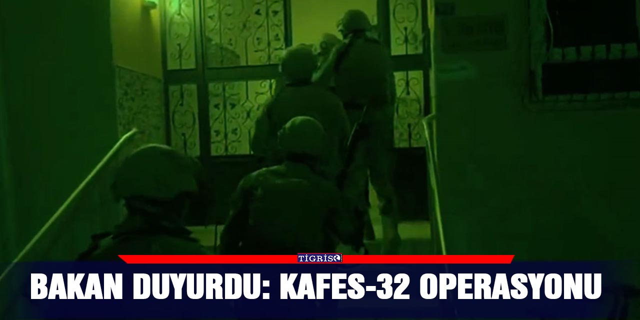 Bakan duyurdu: Kafes-32 operasyonu