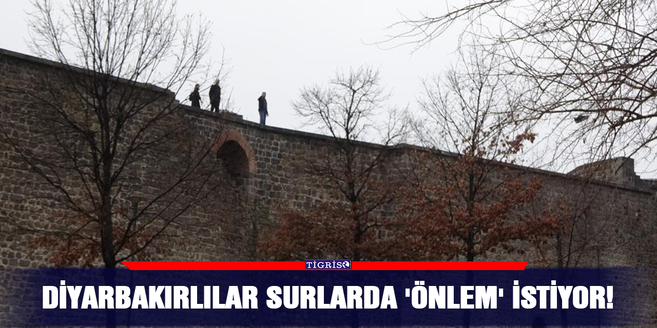 Diyarbakırlılar Surlarda 'önlem'  istiyor!