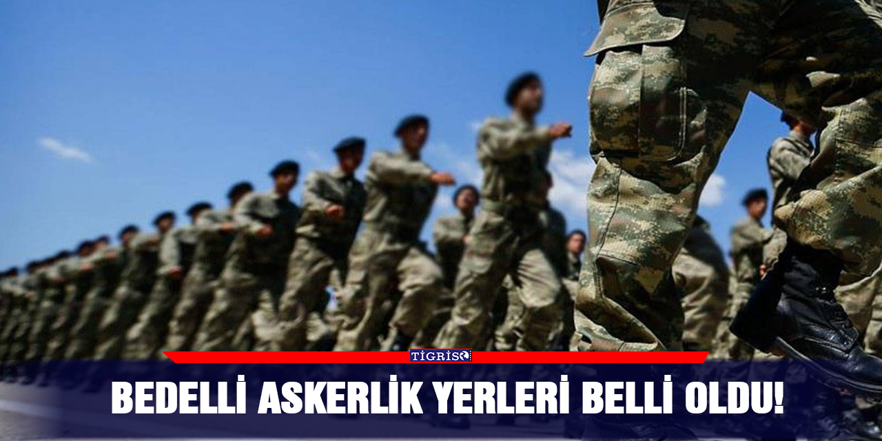 Bedelli askerlik yerleri belli oldu!