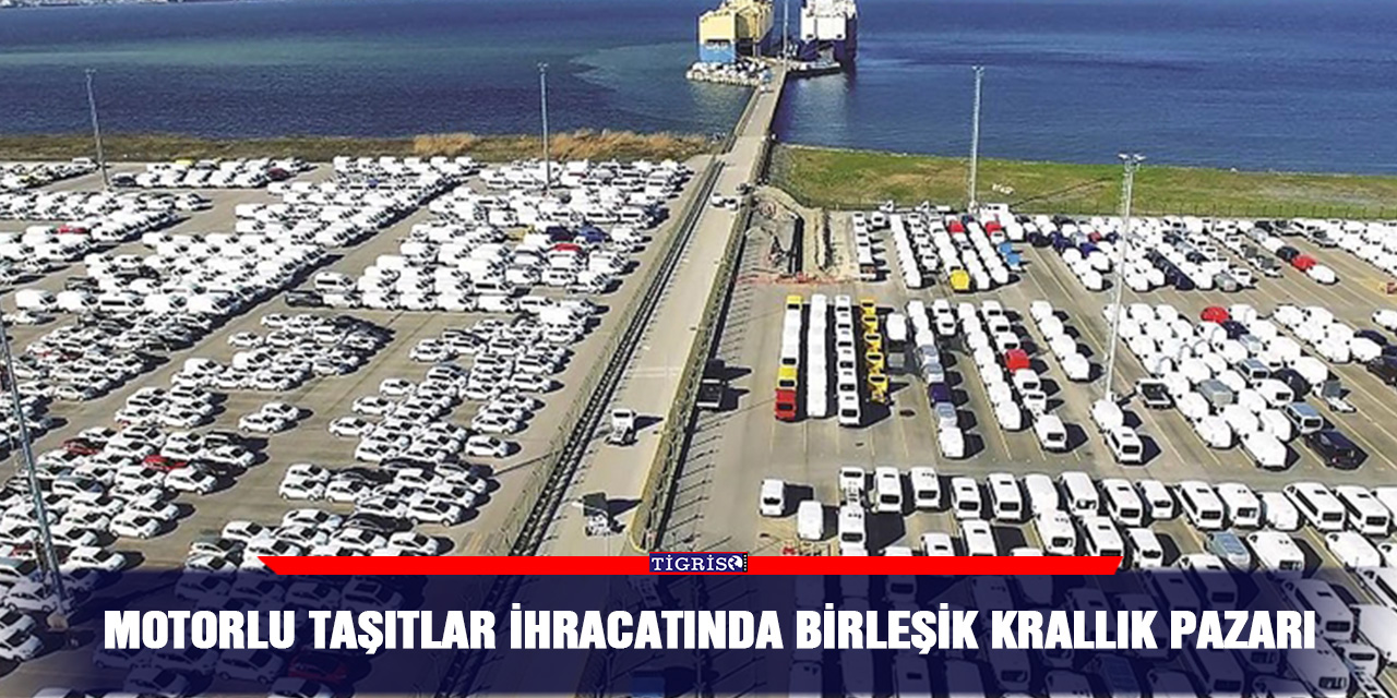 Motorlu taşıtlar ihracatında Birleşik krallık pazarı