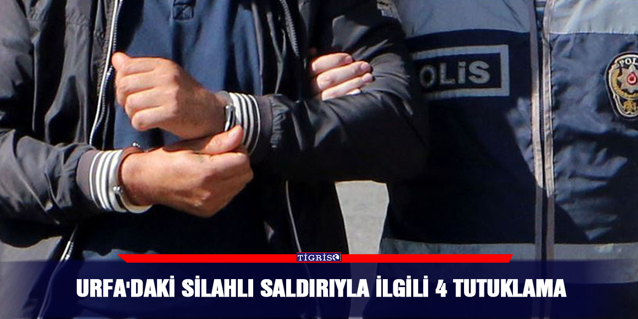 Urfa'daki silahlı saldırıyla ilgili 4 tutuklama