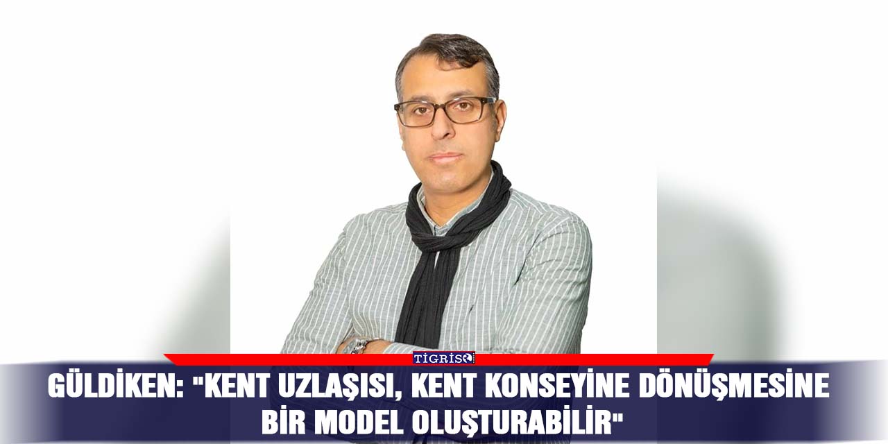 Güldiken: "Kent Uzlaşısı, Kent konseyine dönüşmesine bir model oluşturabilir"