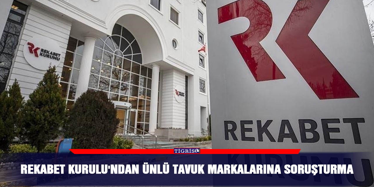 Rekabet Kurulu'ndan ünlü tavuk markalarına soruşturma