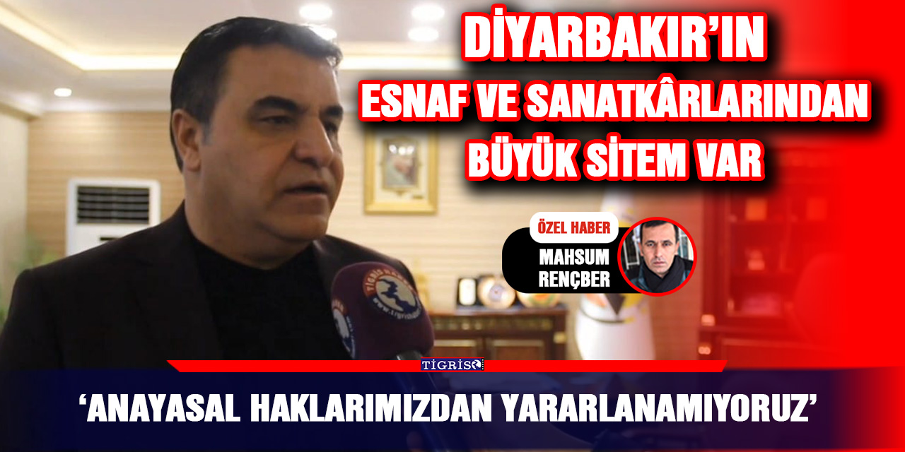 VİDEO - Diyarbakır’ın esnaf ve sanatkârlarından büyük sitem var