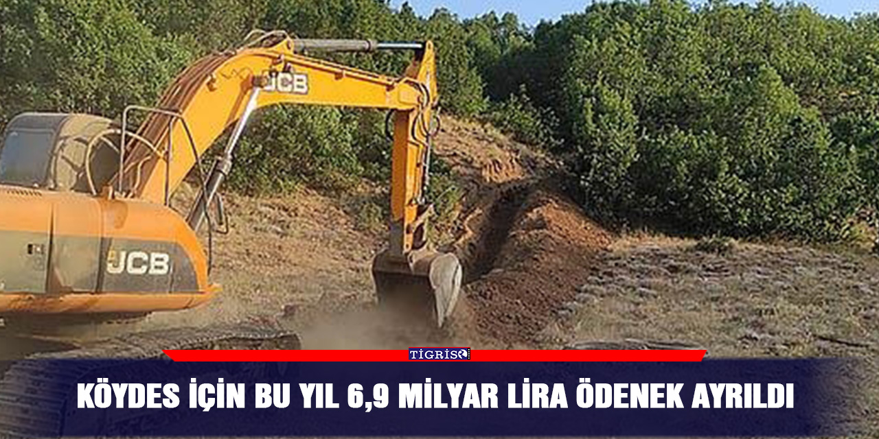 KÖYDES için bu yıl 6,9 milyar lira ödenek ayrıldı