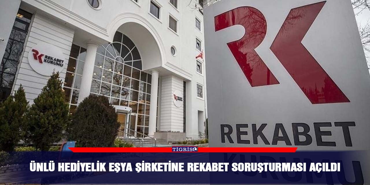 Ünlü hediyelik eşya şirketine rekabet soruşturması açıldı