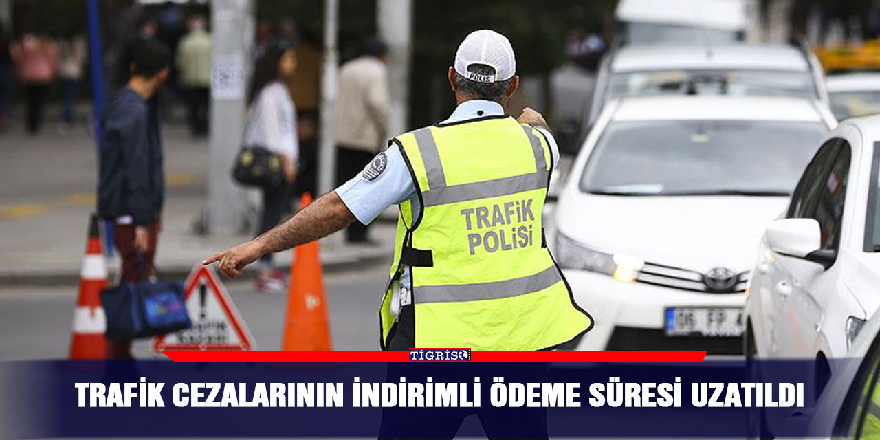 Trafik cezalarının indirimli ödeme süresi uzatıldı