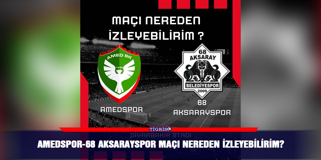 Amedspor-68 Aksarayspor Maçı nereden izleyebilirim?