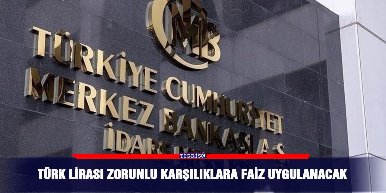 Türk lirası zorunlu karşılıklara faiz uygulanacak
