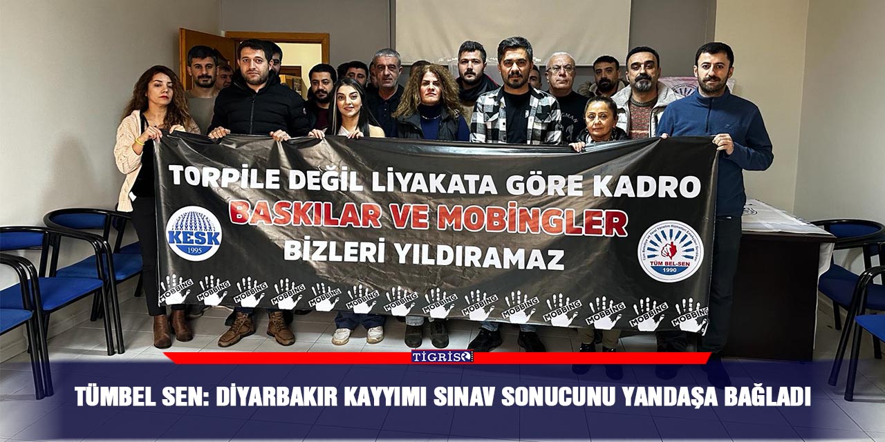 TÜMBEL SEN: Diyarbakır kayyımı sınav sonucunu yandaşa bağladı