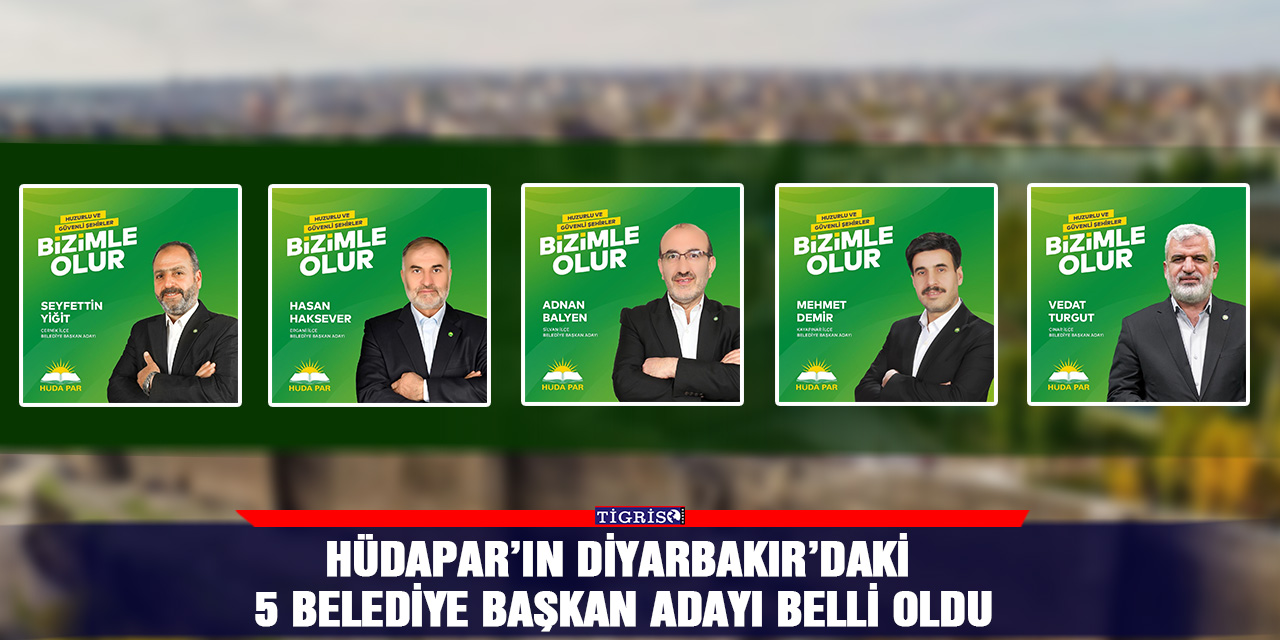 HÜDAPAR’ın Diyarbakır’daki 5 belediye başkan adayı belli oldu