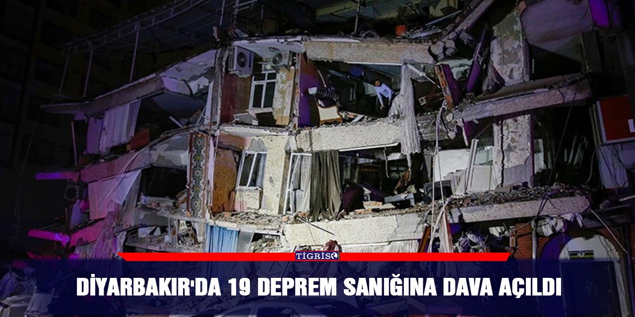 Diyarbakır'da 19 deprem sanığına dava açıldı