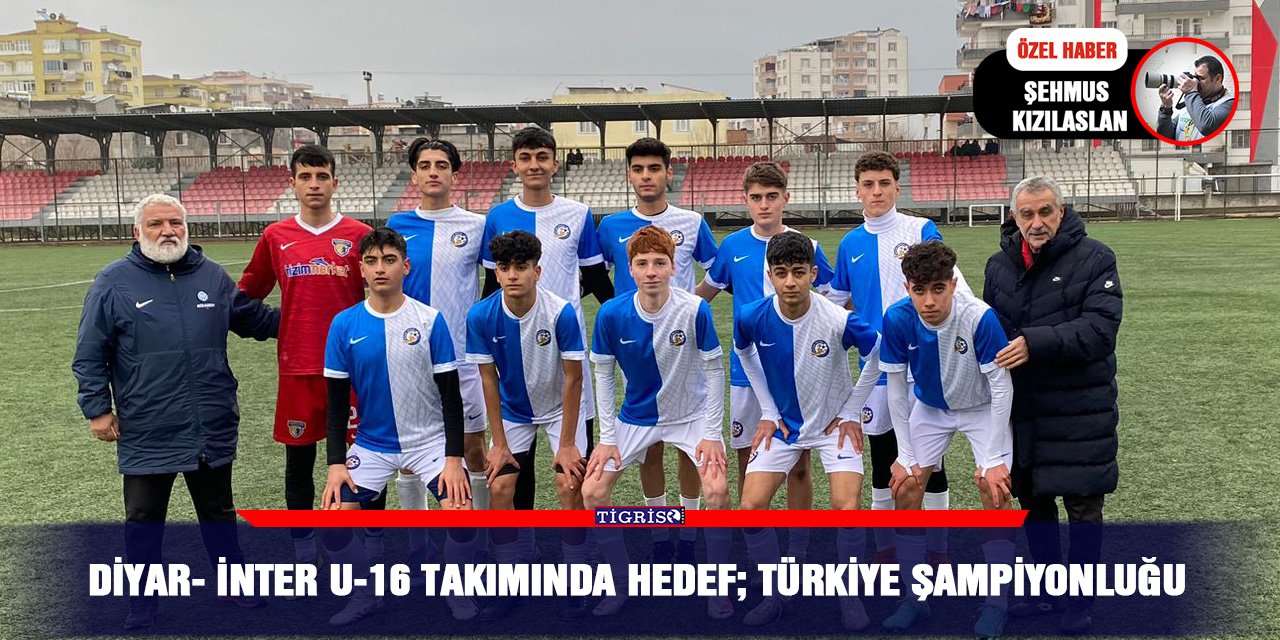 Diyar- inter U-16 takımında hedef; Türkiye şampiyonluğu
