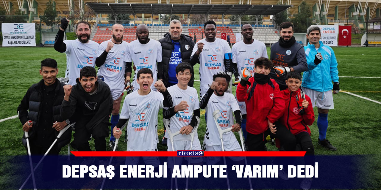 DEPSAŞ Enerji Ampute ‘Varım’ dedi