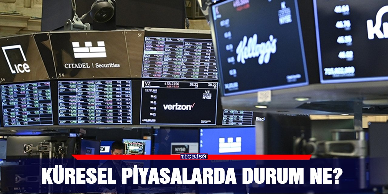 Küresel piyasalarda durum ne?