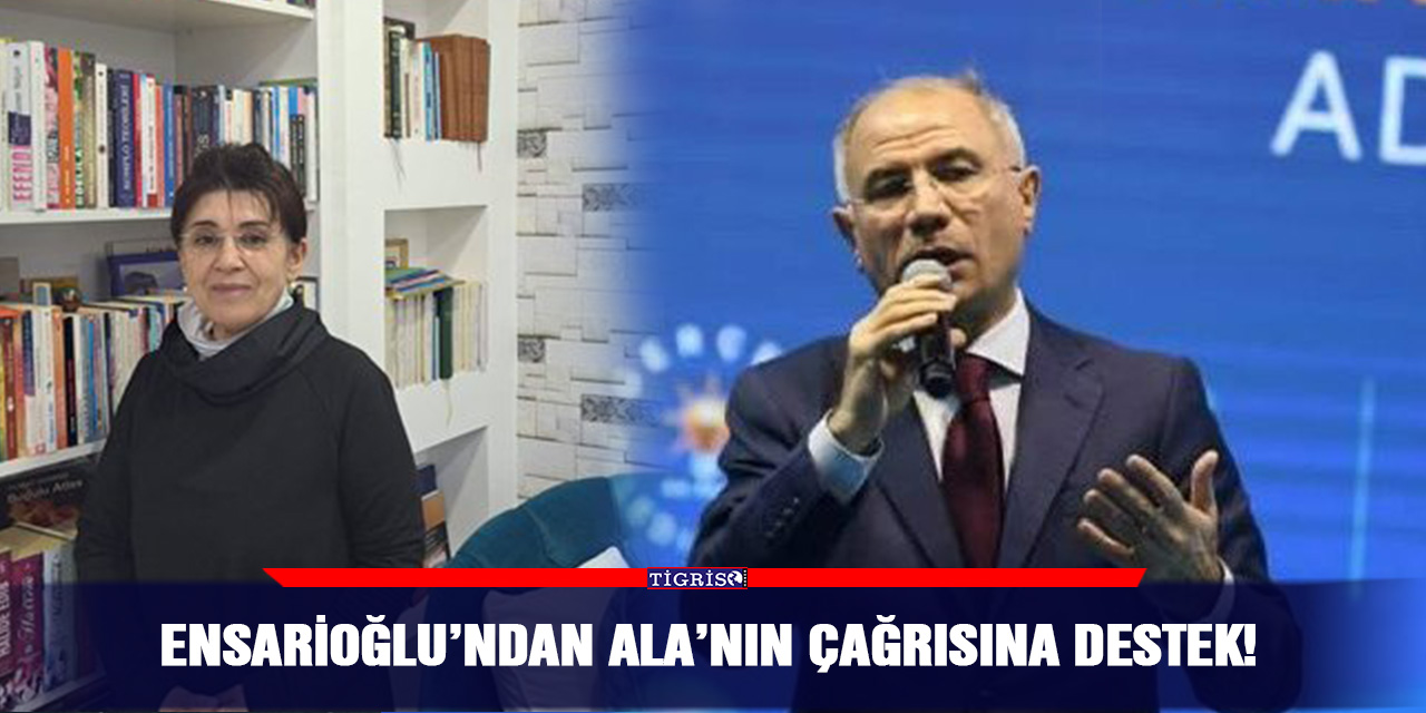 Ensarioğlu’ndan Ala’nın çağrısına destek!