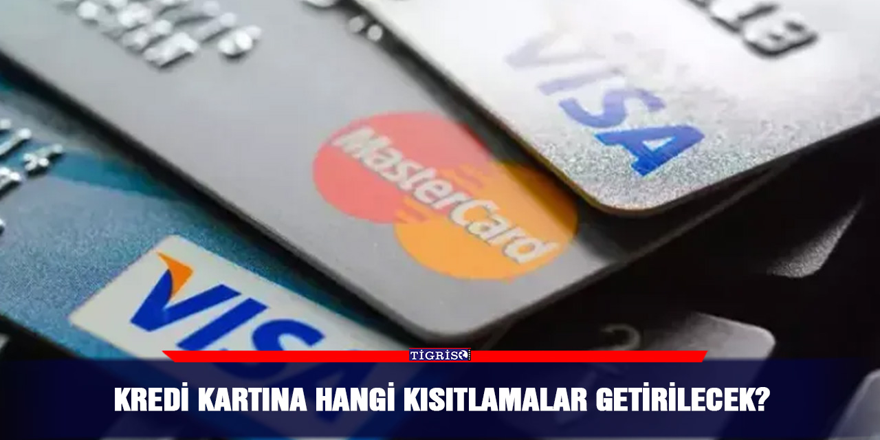 Kredi kartına hangi kısıtlamalar getirilecek?