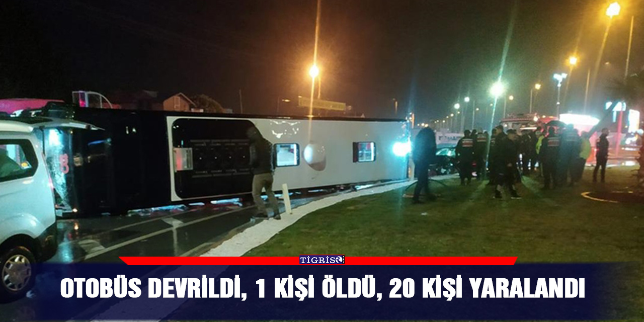 Otobüs devrildi, 1 kişi öldü, 20 kişi yaralandı