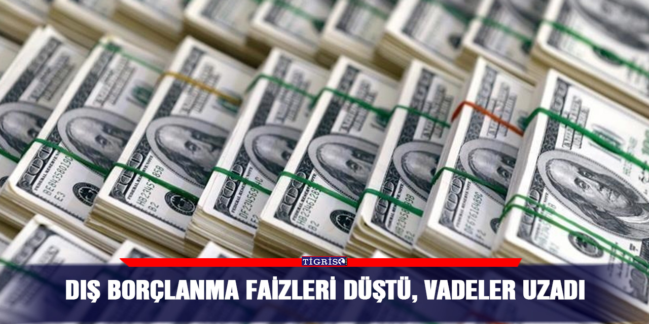 Dış borçlanma faizleri düştü, vadeler uzadı