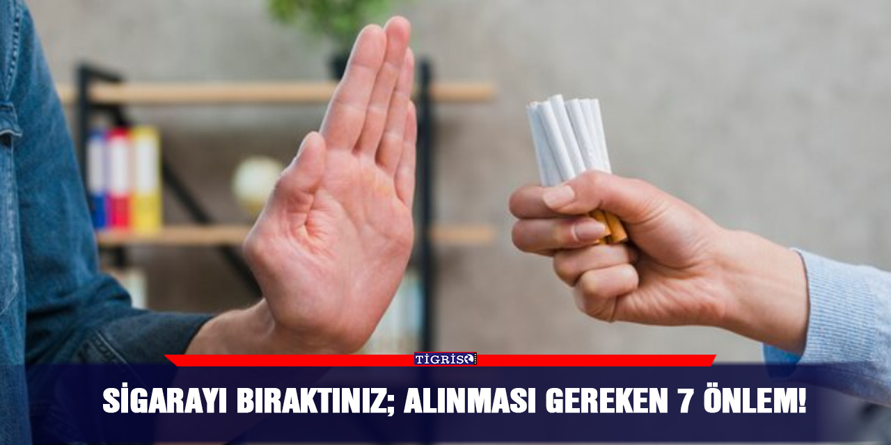 Sigarayı bıraktınız; alınması gereken 7 önlem!