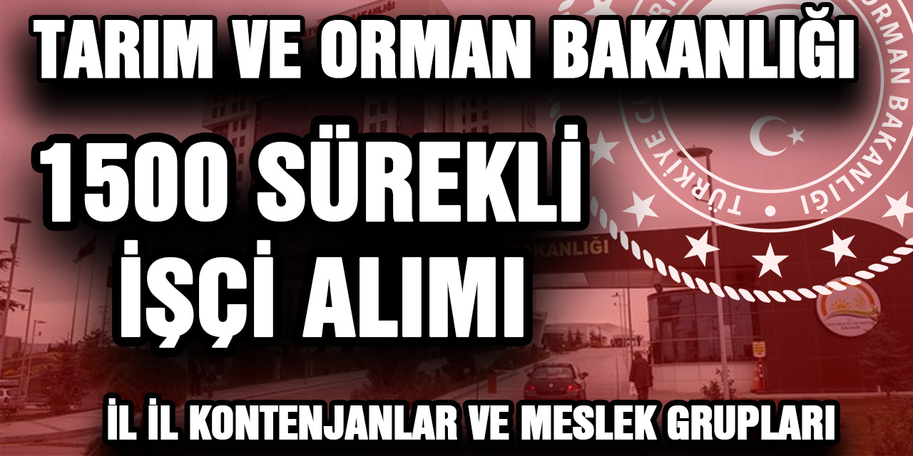 Tarım ve Orman Bakanlığı 1500 Sürekli İşçi Alımı...İl İl Kontenjanlar ve Meslek Grupları!