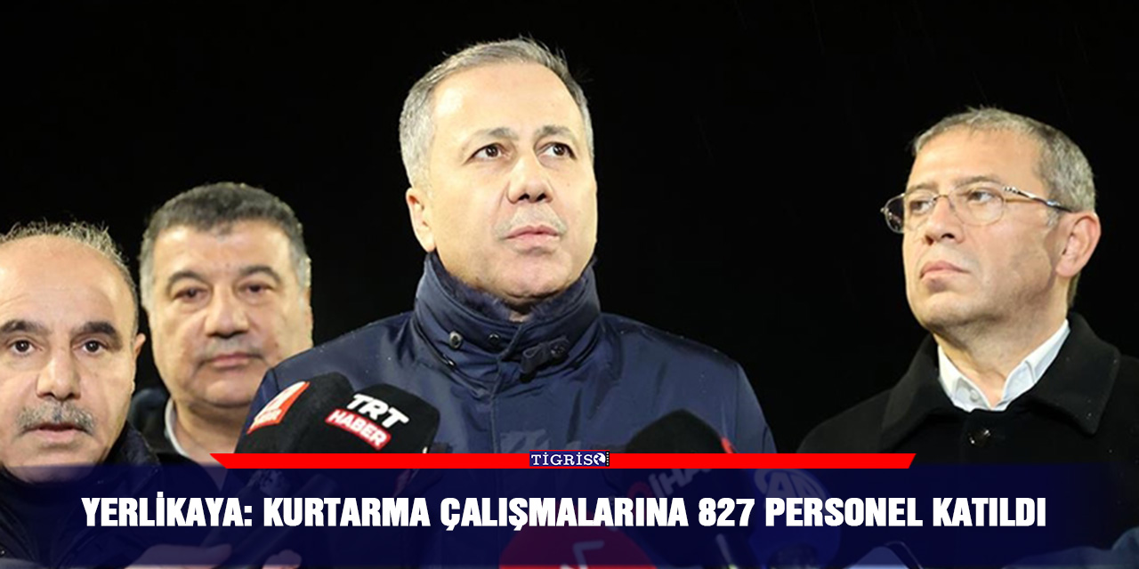 VİDEO - Yerlikaya: Kurtarma çalışmalarına 827 personel katıldı